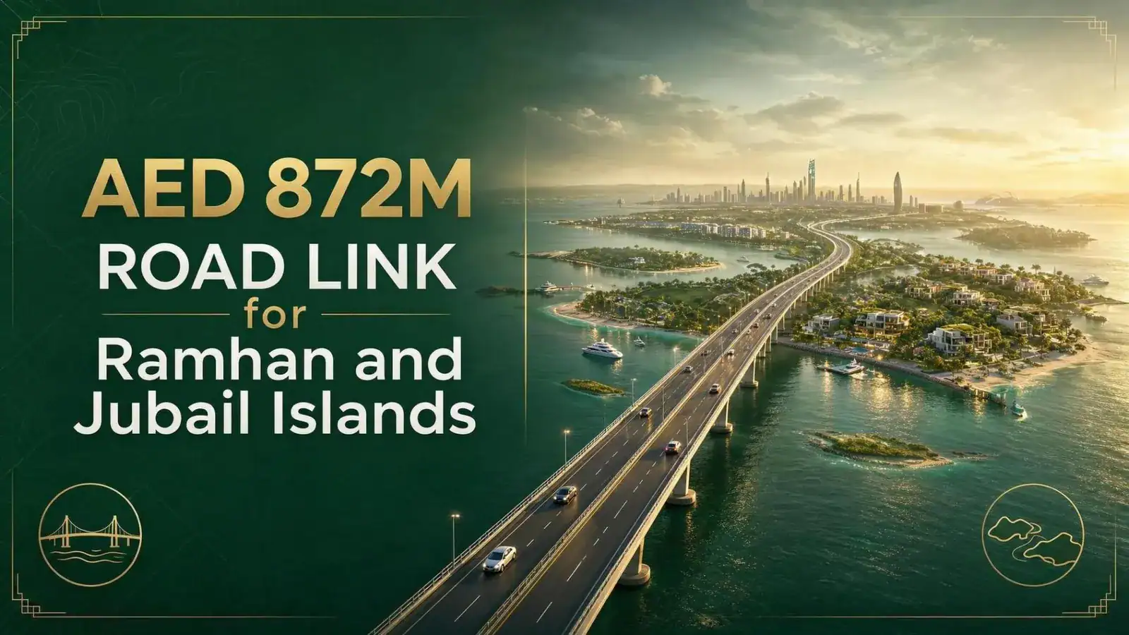 Green and gold poster reading AED 872M Road Link for Ramhan and Jubail Islands, showing a bridge leading to island communities